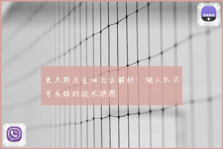 里夫斯万金油打法解析：湖人队不可或缺的战术拼图