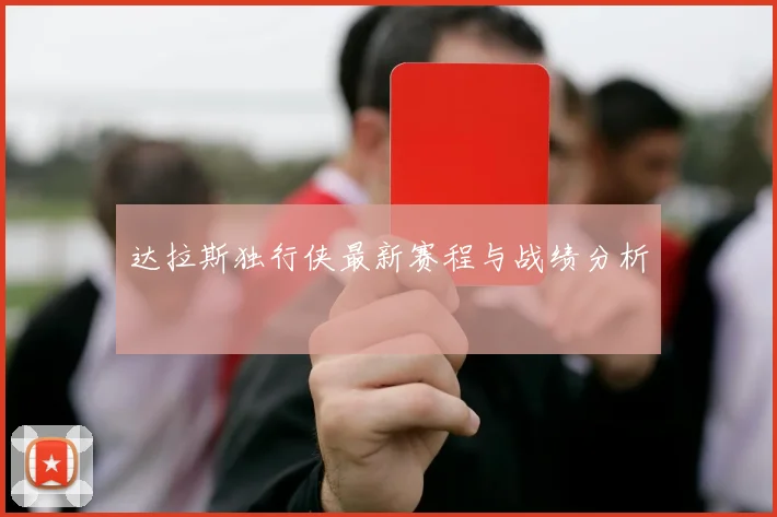 达拉斯独行侠最新赛程与战绩分析